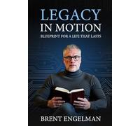 LEGACY IN MOTION: BLUEPRINT FOR A LIFE THAT LASTS