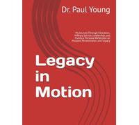 Legacy in Motion: My Journey Through Education, Military Service, Leadership, and Family a Personal Reflection on Purpose, Perseverance, and Legacy