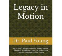 Legacy in Motion: My Journey Through Education, Military Service, Leadership, and Family a Personal Reflection on Purpose, Perseverance, and Legacy
