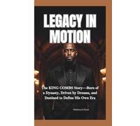 LEGACY IN MOTION: The King Combs Story-Born of a Dynasty, Driven by Dreams, and Destined to Define His Own Era