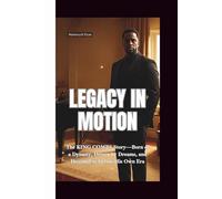 LEGACY IN MOTION: The King Combs Story-Born of a Dynasty, Driven by Dreams, and Destined to Define His Own Era