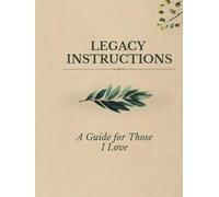 LEGACY INSTRUCTIONS: A Final Affairs Organizer and End of Life Planner for Important Documents, Estate Planning, Digital Accounts and Personal Wishes