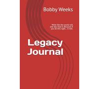 Legacy Journal: Write like the world will one day read it. Because if you do this right... it will.