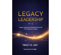 Legacy Leadership A to Z: Legacy Leadership Principles Influenced from Adoption to Ziglar