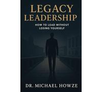 Legacy Leadership: How to Lead Without Losing Yourself