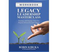 LEGACY LEADERSHIP MASTERCLASS: Training Workbook with Strategic Tools For Purpose-Driven Executive Impact