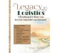 Legacy & Logistics: A Roadmap for Those You Love When They Need It the Most: Includes Fillable Worksheets, Checklists, and a Printable Organizer System