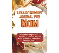 Legacy Memory Journal for Mom: Guided Fill-In Questions & Prompts to Capture Her Life Story, Childhood Memories & Heartfelt History