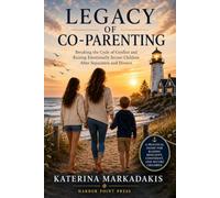 Legacy of Co-Parenting: Breaking the Cycle of Conflict and Raising Emotionally Secure Children After Separation and Divorce