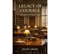 Legacy of Courage: The Story of a Friend-Group