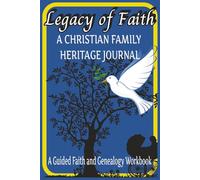 Legacy of Faith: A Christian Genealogy & Scripture Workbook to Reflect on Family History, Preserve Spiritual Heritage, and Build a God-Centered Legacy