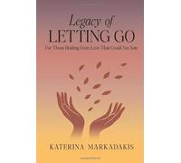 Legacy of Letting Go: For Those Healing from Love That Could Not Stay