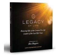 Legacy of Life: Honoring Fifty of the Greatest Pro-Life Leaders of the Last Fifty Years