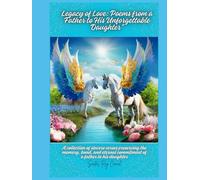 Legacy of Love: Poems from a Father to His Unforgettable Daughter": A Collection of Sincere Verses Preserving the Memory, Bond, and Eternal Commitment of a Father to his Daughter