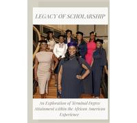 Legacy of Scholarship: An Exploration of Terminal Degree Attainment within the African American Experience
