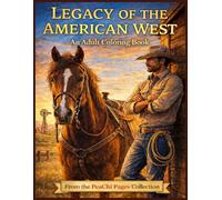 Legacy of the American West: An Adult Coloring Book of Western Frontier Life - Cowboys, Ranches & Life from Pioneer Days to Modern Western Living (PeaChi Pages: Adult Coloring Book Series)