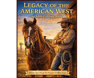 Legacy of the American West: An Adult Coloring Book of Western Frontier Life - Cowboys, Ranches & Life from Pioneer Days to Modern Western Living (PeaChi Pages: Adult Coloring Book Series)