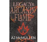 Legacy of the Arcanin Flame (The Arcanin Calamity)