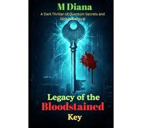 Legacy of the Bloodstained Key: A Dark Thriller of Quantum Secrets and Global Betrayal