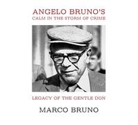Legacy of the Gentle Don: Angelo Bruno’s Calm in the Storm of Crime
