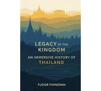 Legacy of the Kingdom: An Immersive History of Thailand: The Unauthorized Version (The Travel Nerd Series)