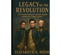 Legacy of the Revolution: The Revolutionary Fathers Behind Lafayette’s Final Voyage