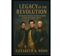 Legacy of the Revolution: The Revolutionary Fathers Behind Lafayette’s Final Voyage