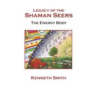 Legacy of the Shaman Seers: The Energy Body