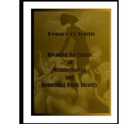 Legacy of Truth: Breaking The Chains of Misinformation and Rebuilding Black Identity