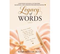Legacy of Words: A Mother’s Journal of Prayers, Blessings, and Lessons for Her Daughter