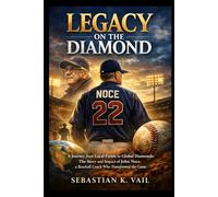 Legacy on the Diamond: A Journey from Local Fields to Global Diamonds: The Story and Impact of John Noce, a Baseball Coach Who Transformed the Game