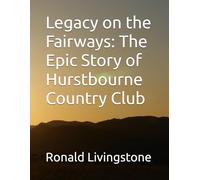 Legacy on the Fairways: The Epic Story of Hurstbourne Country Club