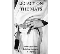 Legacy on the Mats: A BJJ Training Journal for Fathers and Fighters