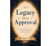 Legacy over Approval: We chase approval our whole lives - until we discover the legacy that was waiting for us.