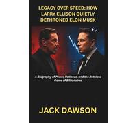 LEGACY OVER SPEED: HOW LARRY ELLISON QUIETLY DETHRONED ELON MUSK: A Biography of Power, Patience, and the Ruthless Game of Billionaires