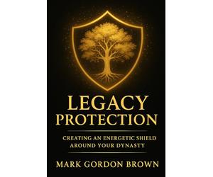 Legacy Protection: Creating an Energetic Shield Around Your Dynasty