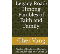 Legacy Road: Hmong Parables of Faith and Family: Stories of Resilience, Heritage, and the Journeys That Shape Us (Legacy Road Series)
