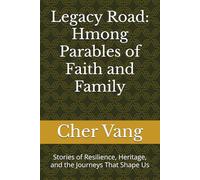 Legacy Road: Hmong Parables of Faith and Family: Stories of Resilience, Heritage, and the Journeys That Shape Us (Legacy Road Series)