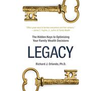 Legacy: The Hidden Keys to Optimizing Your Family Wealth Decisions