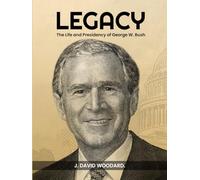 LEGACY: The Life and Presidency of George W. Bush