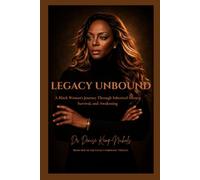 Legacy Unbound: A Black Woman's Journey Through Generational Trauma, Truth and Transformation