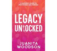 Legacy Unlocked: A Mother's Guide to Protecting Her Purpose: A Mother's Guide to Protecting Her Purpose: A Mother's Guide To Protecting Her Purpose