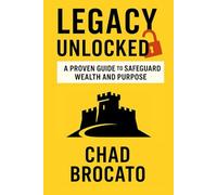 Legacy Unlocked: A Proven Guide to Safeguard Wealth and Purpose