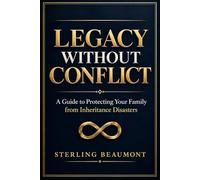Legacy Without Conflict: A Guide to Protecting Your Family from Inheritance Disasters (The Beaumont Legacy Series)