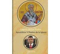 Legado De Los Padres Apostólicos Y Padres de la Iglesia: Una exploración de la teología y enseñanzas de los Padres Apostólicos y de la Iglesia