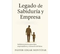 LEGADO EMPRESARIAL: PARA MIS HIJOS Y A PARA EMPRENDEDORES