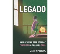 LEGADO: Guía práctica para enseñar resiliencia a nuestros hijos