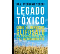 Legado tóxico: Cómo el herbicidaglifosato está destruyendo nuestra salud y el medioambiente: 0 (No ficción)