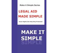 Legal Aid Made Simple for Seniors: A Step-by-Step Guide to Wills, Power of Attorney, Benefits, Elder Rights, and Protecting (Make It Simple Series)