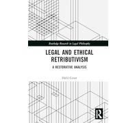 Legal and Ethical Retributivism: A Restorative Analysis (Routledge Research in Legal Philosophy)